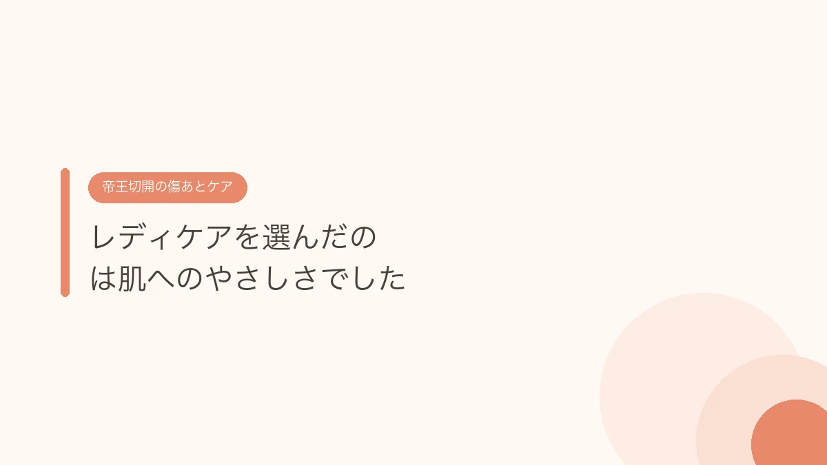 レディケアを選んだのは肌へのやさしさでした（帝王切開の傷あとケア）