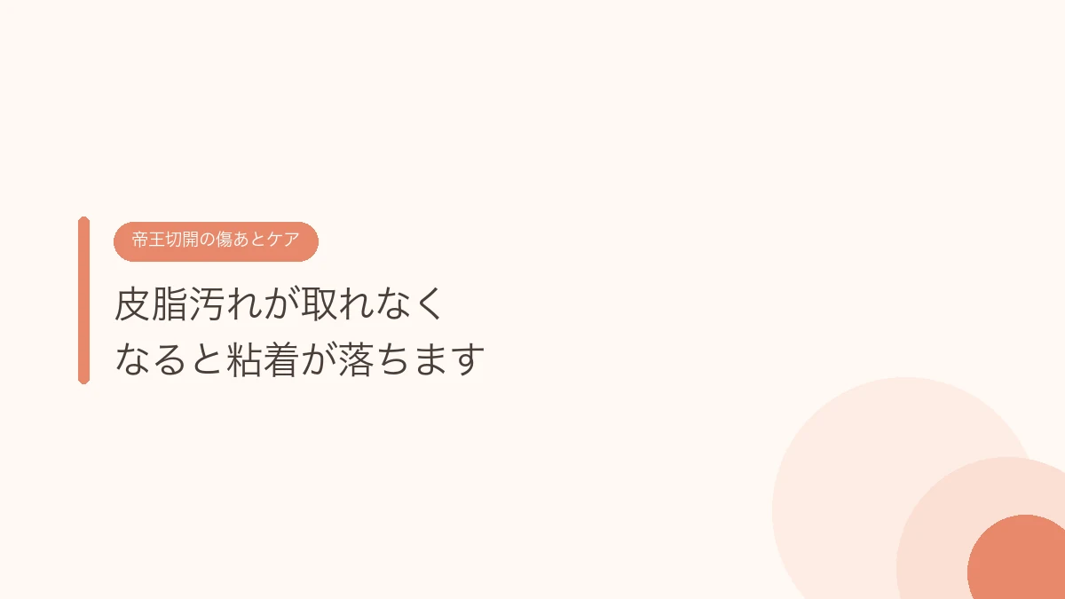 皮脂汚れが取れなくなると粘着が落ちます（帝王切開の傷あとケア）