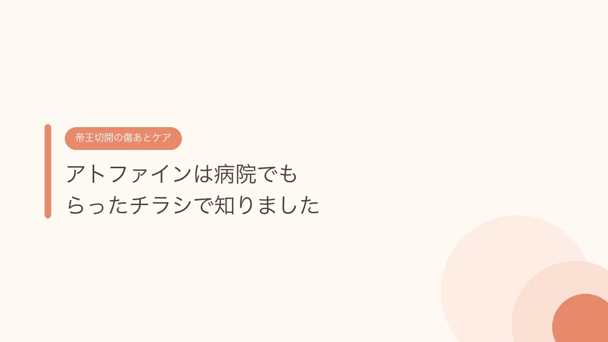 アトファインは病院でもらったチラシで知りました（帝王切開の傷あとケア）